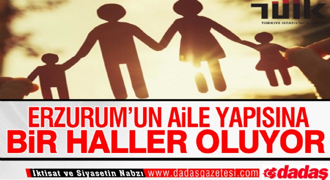 Erzurum un aile yapısına bir haller oluyor!