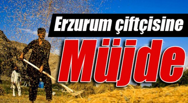 Erzurum çiftçisine müjde